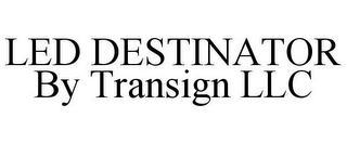 LED DESTINATOR BY TRANSIGN LLC