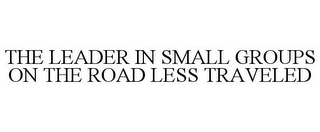 THE LEADER IN SMALL GROUPS ON THE ROAD LESS TRAVELED