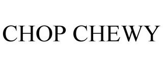 CHOP CHEWY
