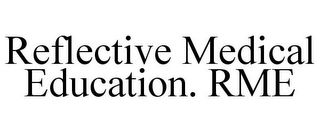 REFLECTIVE MEDICAL EDUCATION. RME