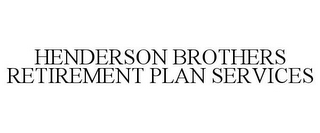 HENDERSON BROTHERS RETIREMENT PLAN SERVICES