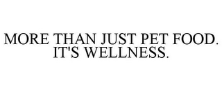 MORE THAN JUST PET FOOD. IT'S WELLNESS.