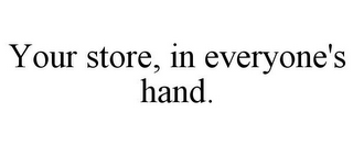 YOUR STORE, IN EVERYONE'S HAND.