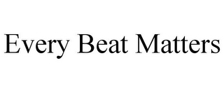 EVERY BEAT MATTERS