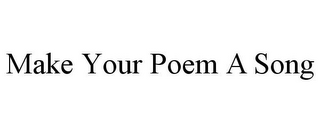 MAKE YOUR POEM A SONG