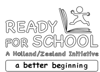 READY FOR SCHOOL A HOLLAND/ZEELAND INITIATIVE A BETTER BEGINNING