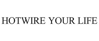 HOTWIRE YOUR LIFE