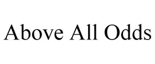 ABOVE ALL ODDS