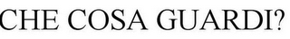 CHE COSA GUARDI?