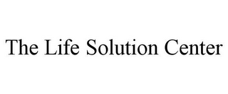 THE LIFE SOLUTION CENTER