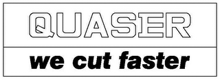 QUASER WE CUT FASTER