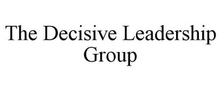 THE DECISIVE LEADERSHIP GROUP