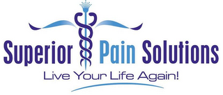 SUPERIOR PAIN SOLUTIONS LIVE YOUR LIFE AGAIN!