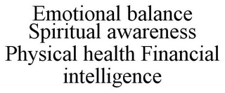 EMOTIONAL BALANCE SPIRITUAL AWARENESS PHYSICAL HEALTH FINANCIAL INTELLIGENCE