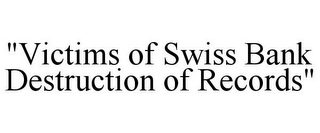 "VICTIMS OF SWISS BANK DESTRUCTION OF RECORDS"