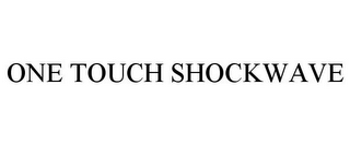 ONE TOUCH SHOCKWAVE