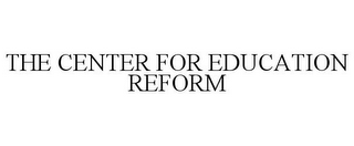 THE CENTER FOR EDUCATION REFORM