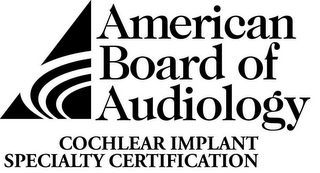 AMERICAN BOARD OF AUDIOLOGY COCHLEAR IMPLANT SPECIALTY CERTIFICATION