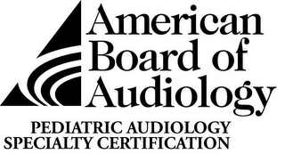 AMERICAN BOARD OF AUDIOLOGY PEDIATRIC AUDIOLOGY SPECIALTY CERTIFICATION