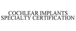 COCHLEAR IMPLANTS SPECIALTY CERTIFICATION