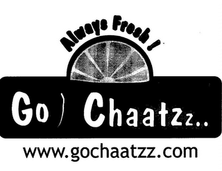 ALWAYS FRESH! GO CHAATZZ.. WWW.GOCHAATZZ.COM