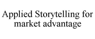 APPLIED STORYTELLING FOR MARKET ADVANTAGE