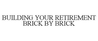 BUILDING YOUR RETIREMENT BRICK BY BRICK