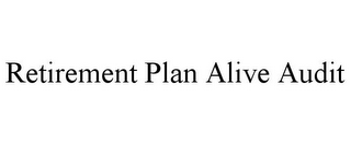 RETIREMENT PLAN ALIVE AUDIT