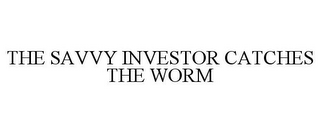 THE SAVVY INVESTOR CATCHES THE WORM