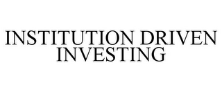 INSTITUTION DRIVEN INVESTING