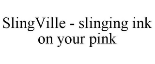 SLINGVILLE - SLINGING INK ON YOUR PINK