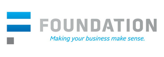 F FOUNDATION MAKING YOUR BUSINESS MAKE SENSE.