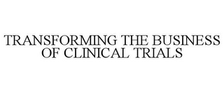 TRANSFORMING THE BUSINESS OF CLINICAL TRIALS