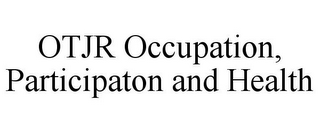 OTJR OCCUPATION, PARTICIPATION AND HEALTH