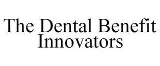 THE DENTAL BENEFIT INNOVATORS