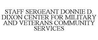 STAFF SERGEANT DONNIE D. DIXON CENTER FOR MILITARY AND VETERANS COMMUNITY SERVICES