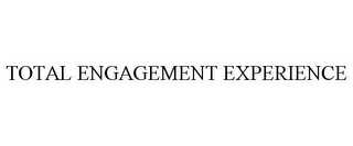 TOTAL ENGAGEMENT EXPERIENCE