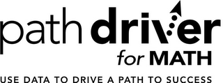 PATH DRIVER FOR MATH USE DATA TO DRIVE A PATH TO SUCCESS