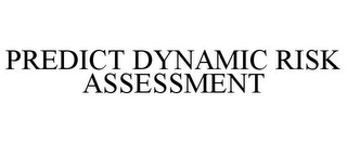 PREDICT DYNAMIC RISK ASSESSMENT