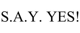 S.A.Y. YES!