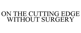 ON THE CUTTING EDGE WITHOUT SURGERY