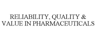 RELIABILITY, QUALITY & VALUE IN PHARMACEUTICALS