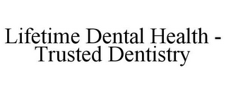 LIFETIME DENTAL HEALTH - TRUSTED DENTISTRY