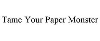 TAME YOUR PAPER MONSTER