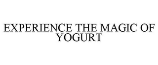 EXPERIENCE THE MAGIC OF YOGURT