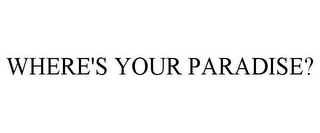 WHERE'S YOUR PARADISE?