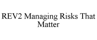 REV2 MANAGING RISKS THAT MATTER