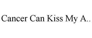 CANCER CAN KISS MY A..