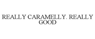 REALLY CARAMELLY. REALLY GOOD