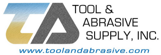 TA TOOL & ABRASIVE SUPPLY, INC. WWW.TOOLANDABRASIVE.COM